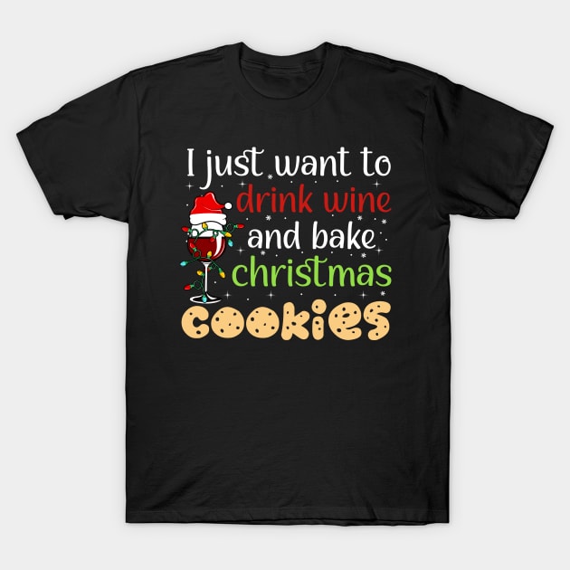 I Just Want To Drink Wine And Bake Christmas Cookies T-Shirt by DragonTees